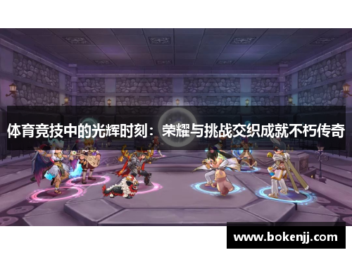 体育竞技中的光辉时刻：荣耀与挑战交织成就不朽传奇
