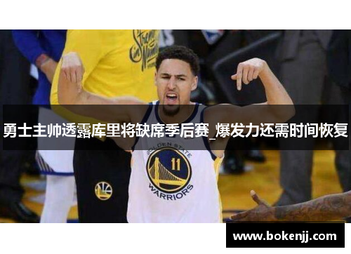 勇士主帅透露库里将缺席季后赛_爆发力还需时间恢复