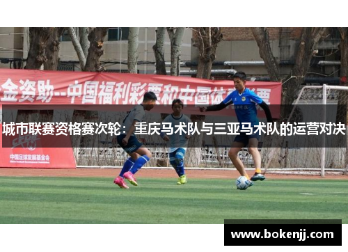 城市联赛资格赛次轮：重庆马术队与三亚马术队的运营对决