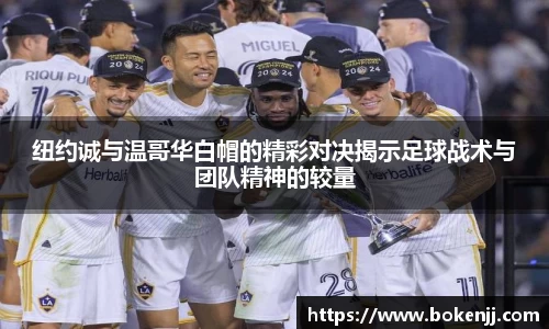 纽约诚与温哥华白帽的精彩对决揭示足球战术与团队精神的较量